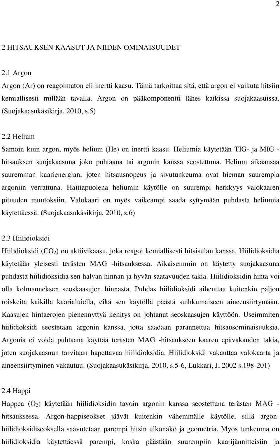 Heliumia käytetään TIG- ja MIG - hitsauksen suojakaasuna joko puhtaana tai argonin kanssa seostettuna.