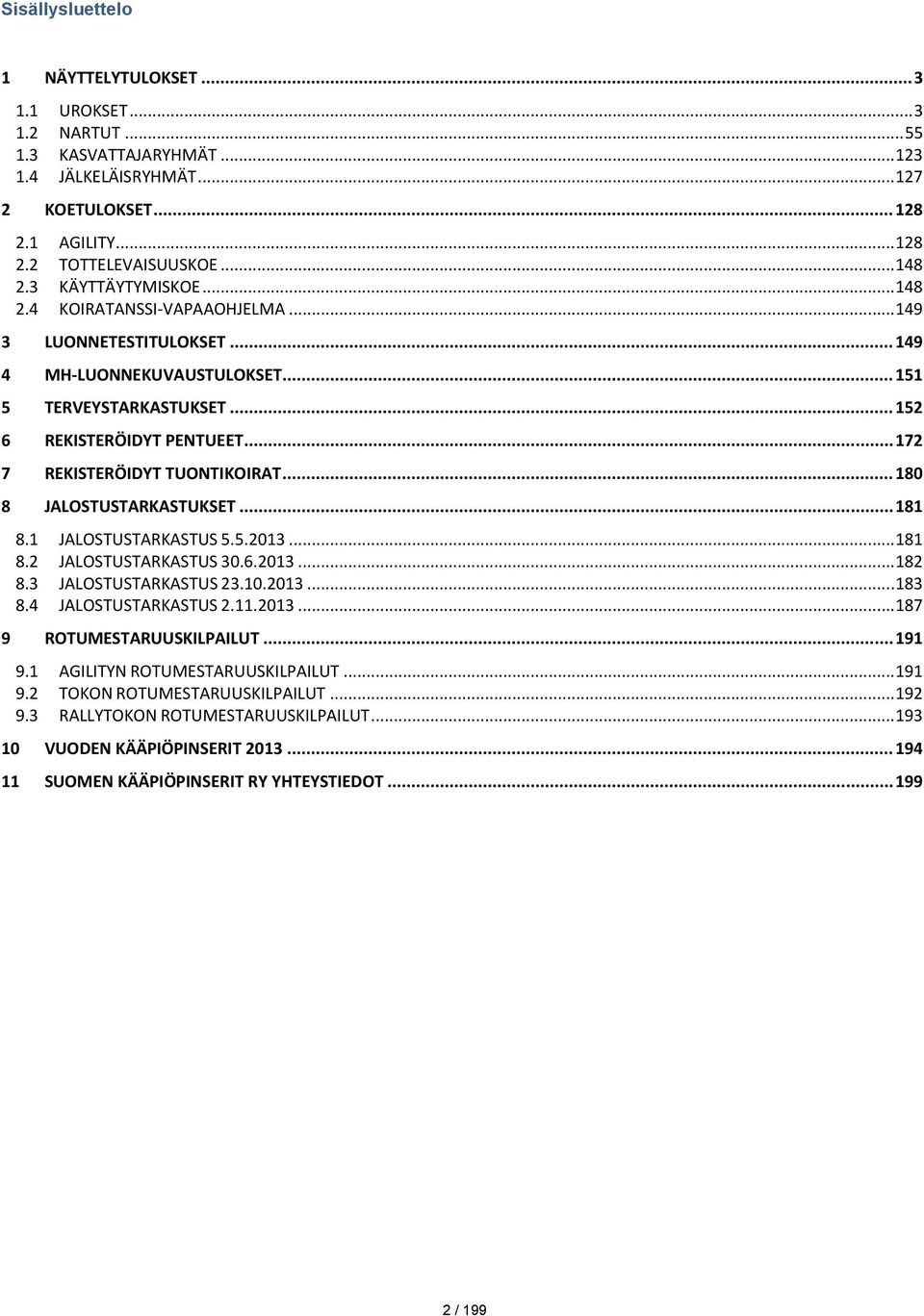 .. 172 7 REKISTERÖIDYT TUONTIKOIRAT... 180 8 JALOSTUSTARKASTUKSET... 181 8.1 JALOSTUSTARKASTUS 5.5.2013... 181 8.2 JALOSTUSTARKASTUS 30.6.2013... 182 8.3 JALOSTUSTARKASTUS 23.10.2013... 183 8.