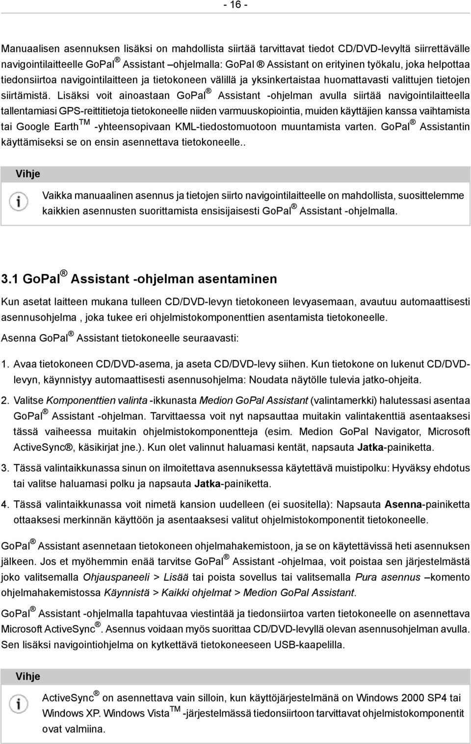 Lisäksi voit ainoastaan GoPal Assistant -ohjelman avulla siirtää navigointilaitteella tallentamiasi GPS-reittitietoja tietokoneelle niiden varmuuskopiointia, muiden käyttäjien kanssa vaihtamista tai