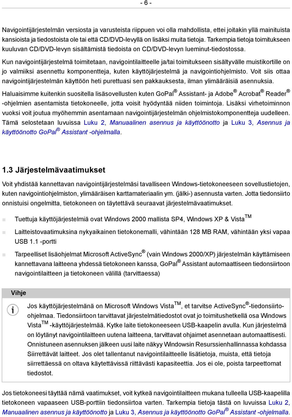 Kun navigointijärjestelmä toimitetaan, navigointilaitteelle ja/tai toimitukseen sisältyvälle muistikortille on jo valmiiksi asennettu komponentteja, kuten käyttöjärjestelmä ja navigointiohjelmisto.