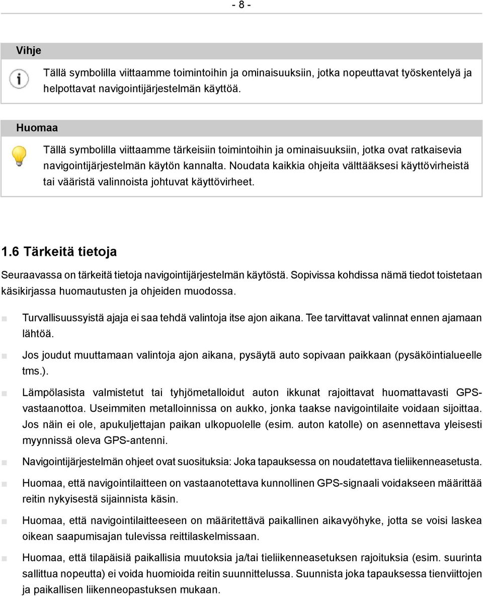 Noudata kaikkia ohjeita välttääksesi käyttövirheistä tai vääristä valinnoista johtuvat käyttövirheet. 1.6 Tärkeitä tietoja Seuraavassa on tärkeitä tietoja navigointijärjestelmän käytöstä.