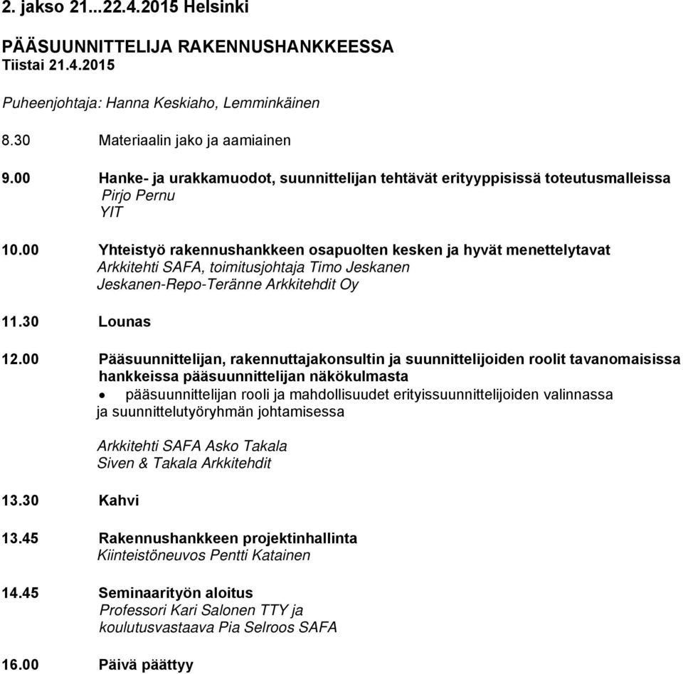 00 Yhteistyö rakennushankkeen osapuolten kesken ja hyvät menettelytavat Arkkitehti SAFA, toimitusjohtaja Timo Jeskanen Jeskanen-Repo-Teränne Arkkitehdit Oy 11.30 Lounas 12.
