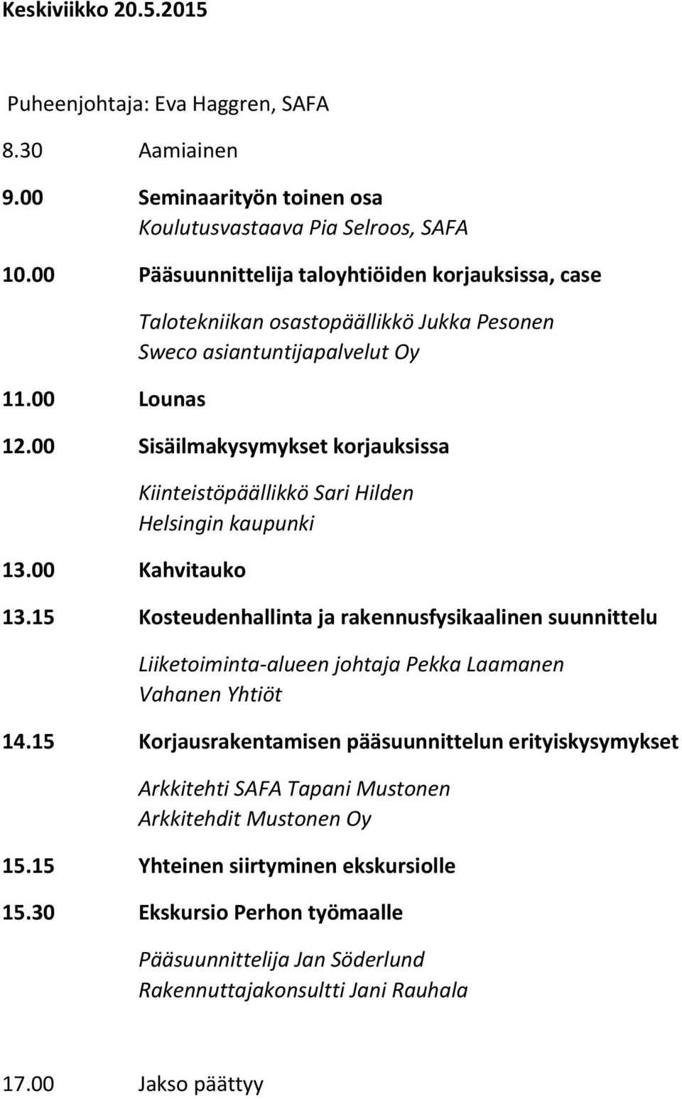 15 Kosteudenhallinta ja rakennusfysikaalinen suunnittelu Liiketoiminta alueen johtaja Pekka Laamanen Vahanen Yhtiöt 14.