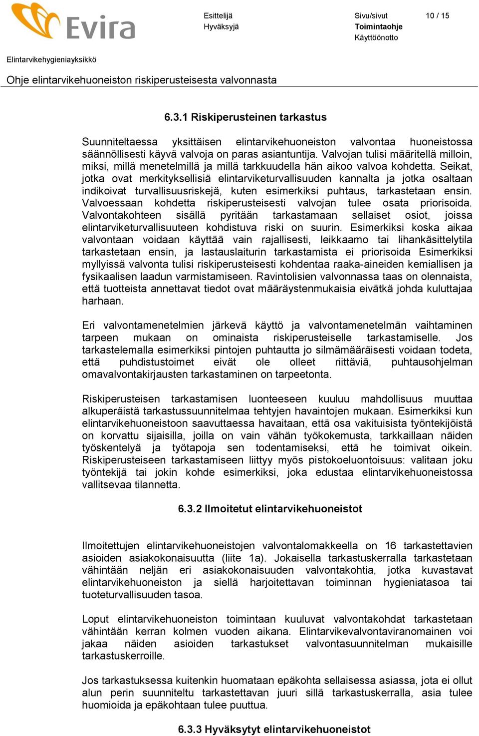 Seikat, jotka ovat merkityksellisiä elintarviketurvallisuuden kannalta ja jotka osaltaan indikoivat turvallisuusriskejä, kuten esimerkiksi puhtaus, tarkastetaan ensin.