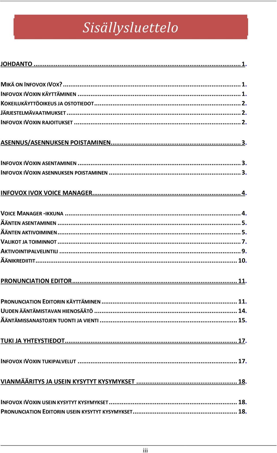 .. 7. AKTIVOINTIPALVELINTILI... 9. ÄÄNIKREDIITIT... 10. PRONUNCIATION EDITOR... 11. PRONUNCIATION EDITORIN KÄYTTÄMINEN... 11. UUDEN ÄÄNTÄMISTAVAN HIENOSÄÄTÖ... 14. ÄÄNTÄMISSANASTOJEN TUONTI JA VIENTI.