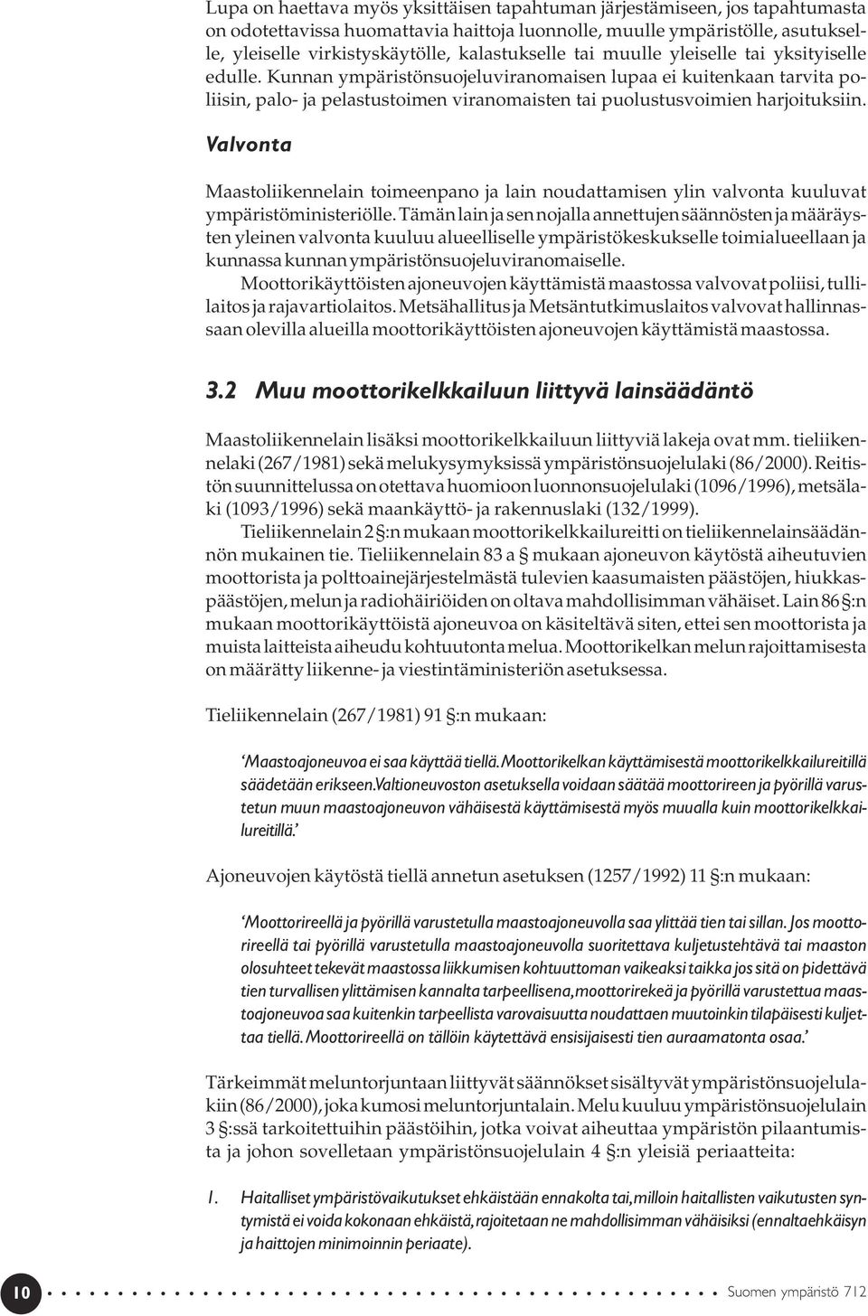 Kunnan ympäristönsuojeluviranomaisen lupaa ei kuitenkaan tarvita poliisin, palo- ja pelastustoimen viranomaisten tai puolustusvoimien harjoituksiin.