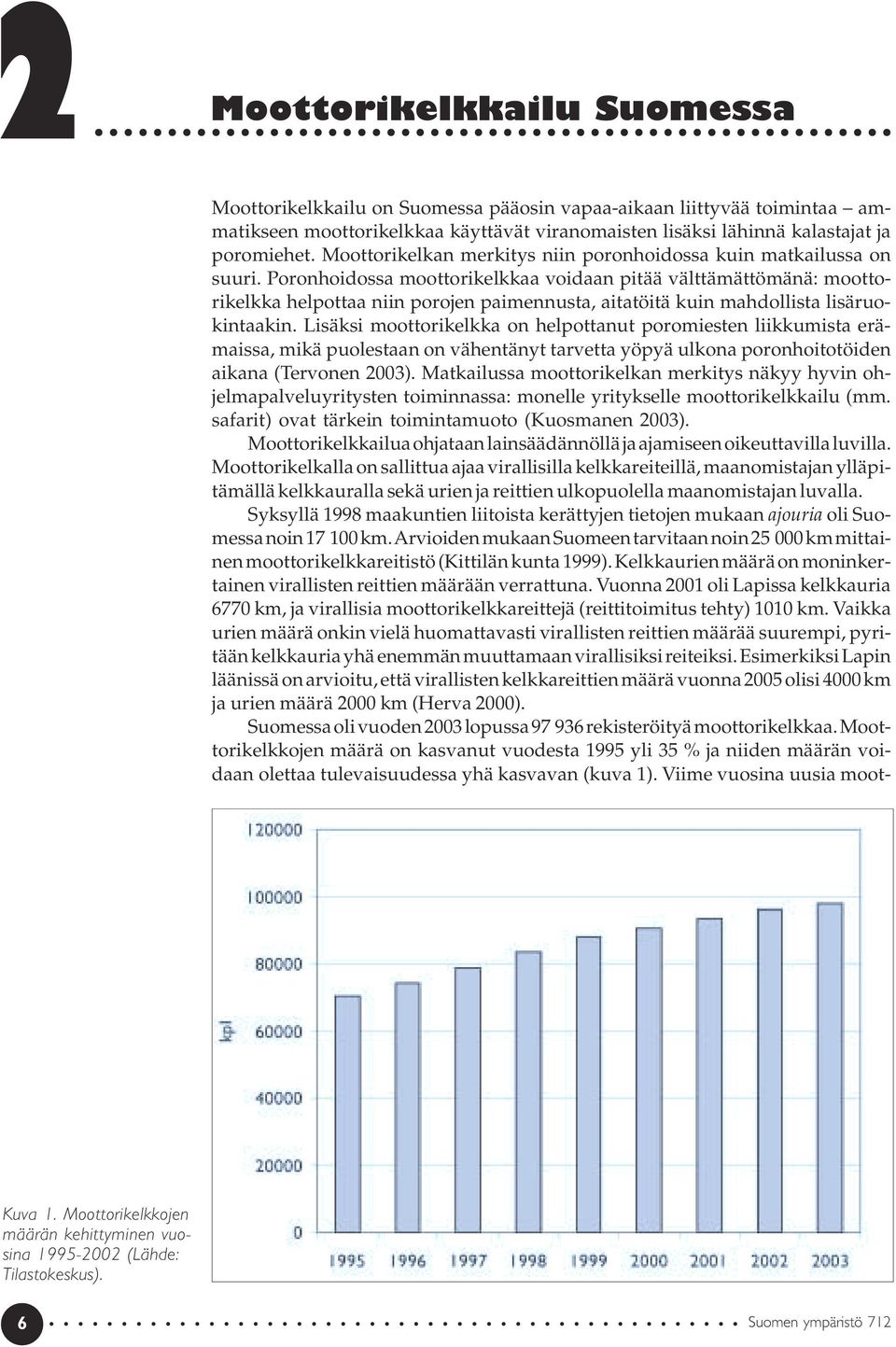 Poronhoidossa moottorikelkkaa voidaan pitää välttämättömänä: moottorikelkka helpottaa niin porojen paimennusta, aitatöitä kuin mahdollista lisäruokintaakin.