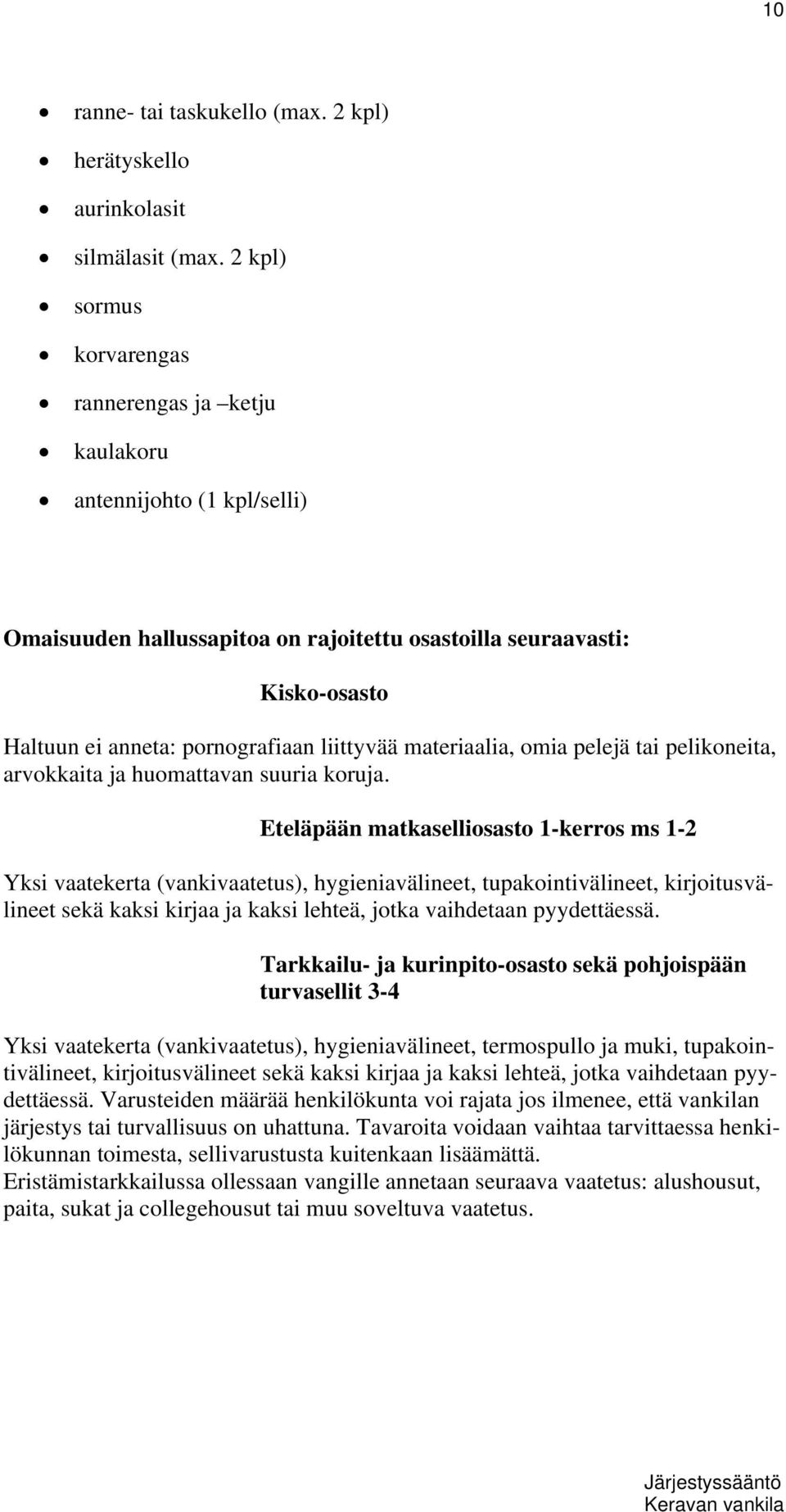 liittyvää materiaalia, omia pelejä tai pelikoneita, arvokkaita ja huomattavan suuria koruja.