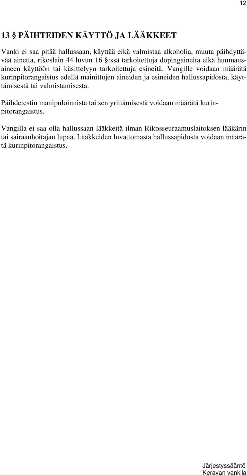 Vangille voidaan määrätä kurinpitorangaistus edellä mainittujen aineiden ja esineiden hallussapidosta, käyttämisestä tai valmistamisesta.