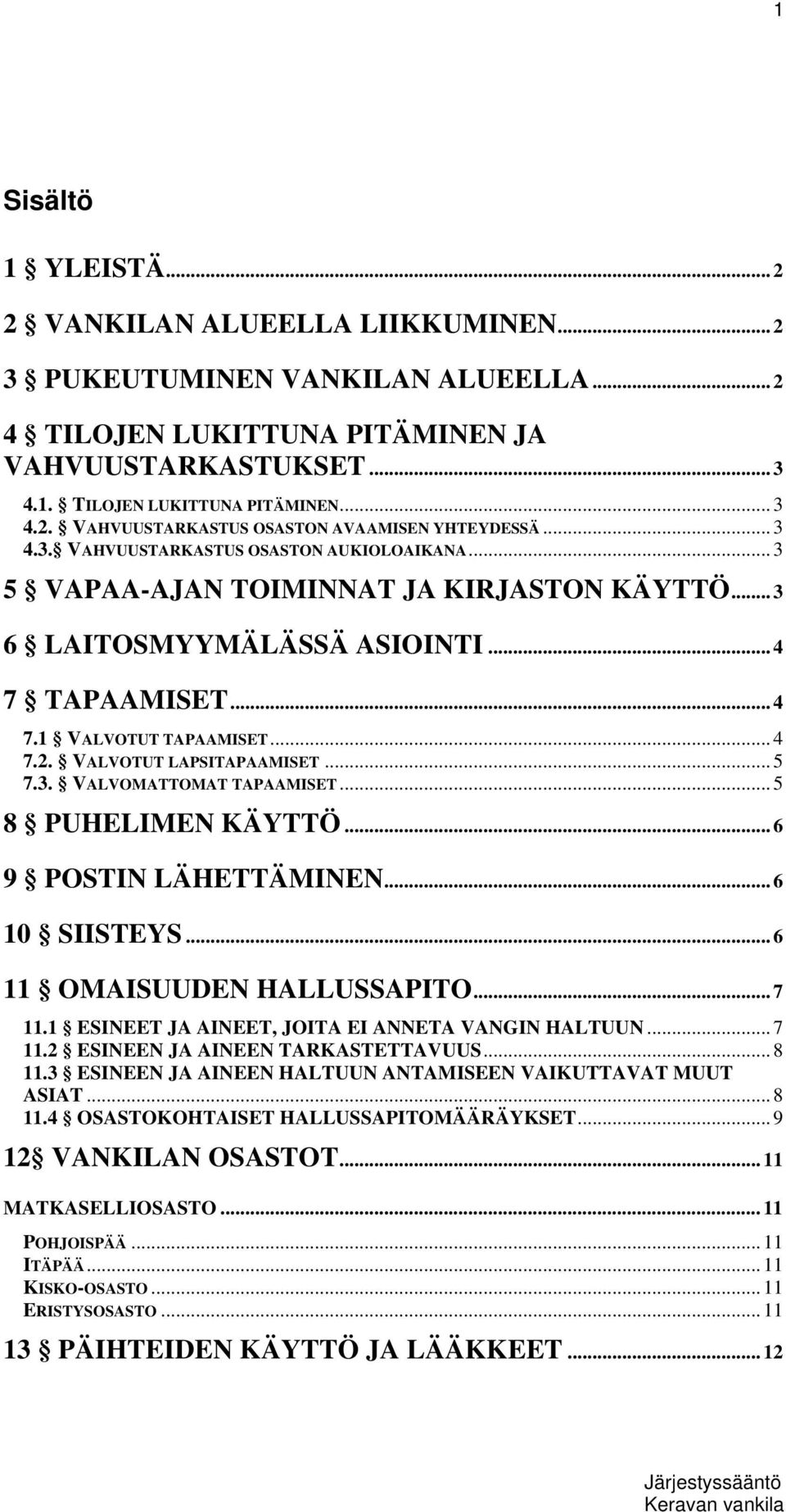 VALVOTUT LAPSITAPAAMISET... 5 7.3. VALVOMATTOMAT TAPAAMISET... 5 8 PUHELIMEN KÄYTTÖ... 6 9 POSTIN LÄHETTÄMINEN... 6 10 SIISTEYS... 6 11 OMAISUUDEN HALLUSSAPITO... 7 11.