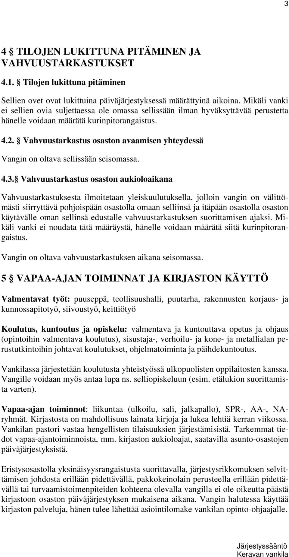 Vahvuustarkastus osaston avaamisen yhteydessä Vangin on oltava sellissään seisomassa. 4.3.