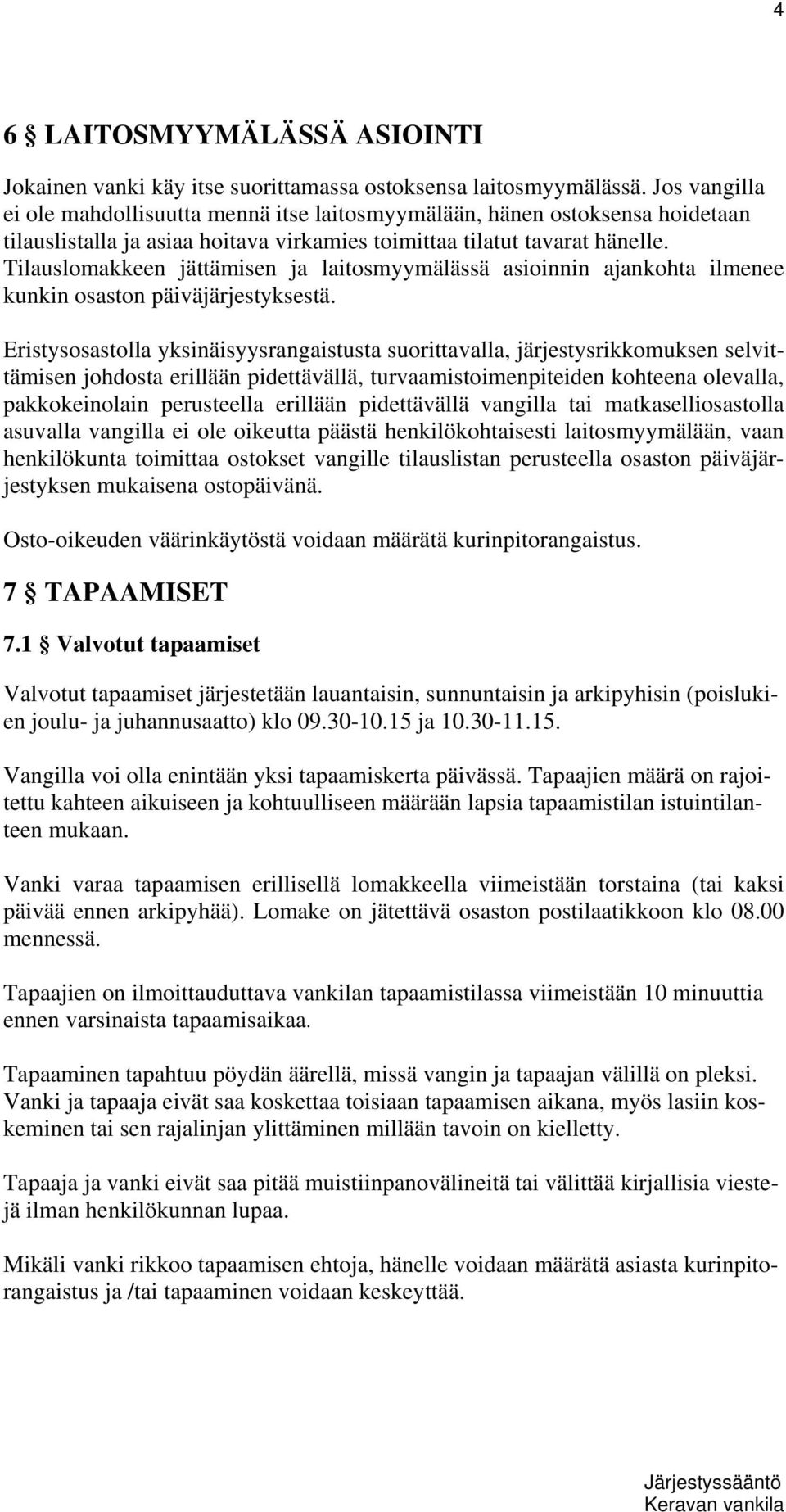 Tilauslomakkeen jättämisen ja laitosmyymälässä asioinnin ajankohta ilmenee kunkin osaston päiväjärjestyksestä.