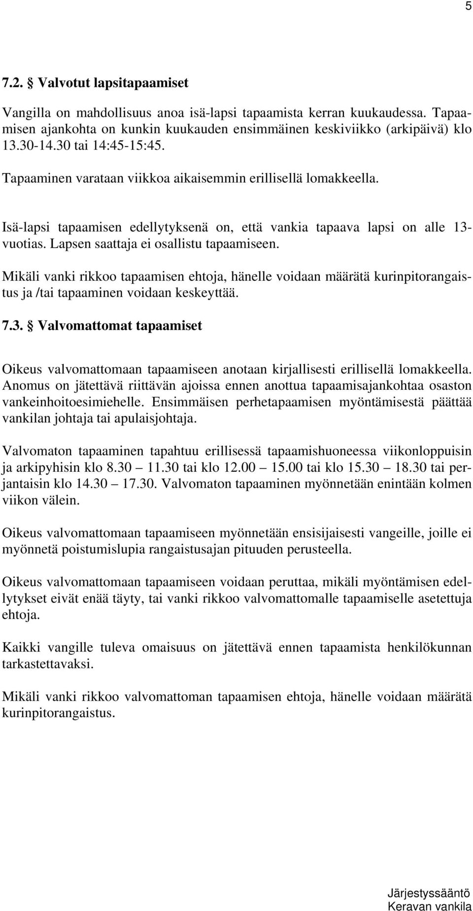 Lapsen saattaja ei osallistu tapaamiseen. Mikäli vanki rikkoo tapaamisen ehtoja, hänelle voidaan määrätä kurinpitorangaistus ja /tai tapaaminen voidaan keskeyttää. 7.3.