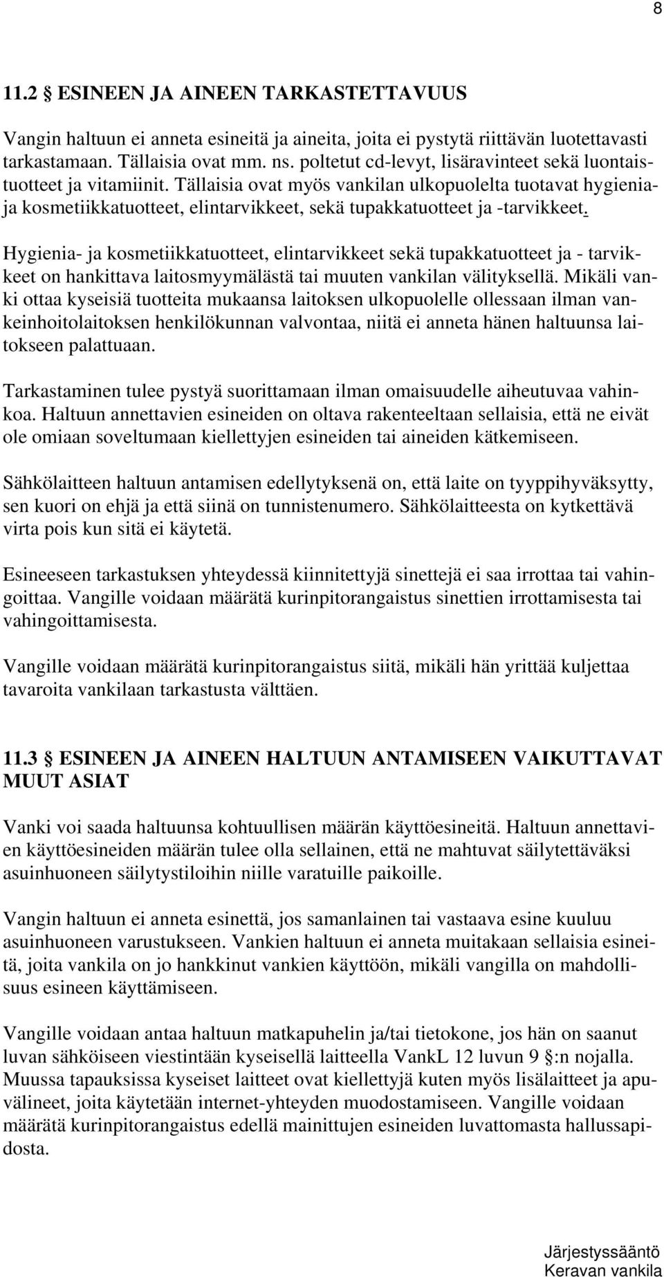 Tällaisia ovat myös vankilan ulkopuolelta tuotavat hygieniaja kosmetiikkatuotteet, elintarvikkeet, sekä tupakkatuotteet ja -tarvikkeet.