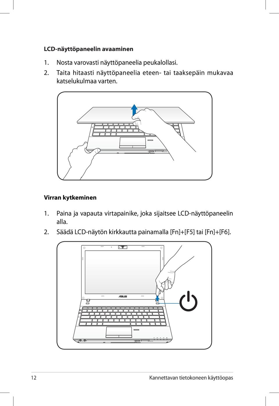 Taita hitaasti näyttöpaneelia eteen- tai taaksepäin mukavaa katselukulmaa varten.