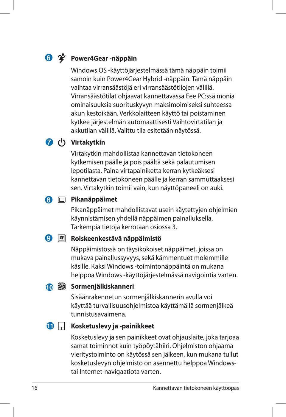 Verkkolaitteen käyttö tai poistaminen kytkee järjestelmän automaattisesti Vaihtovirtatilan ja akkutilan välillä. Valittu tila esitetään näytössä.