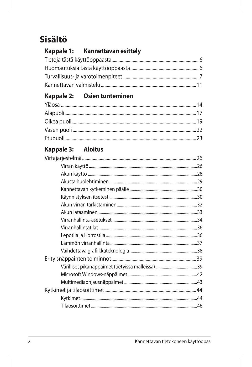 ..28 Akusta huolehtiminen...29 Kannettavan kytkeminen päälle...30 Käynnistyksen itsetesti...30 Akun virran tarkistaminen...32 Akun lataaminen...33 Virranhallinta-asetukset...34 Virranhallintatilat.