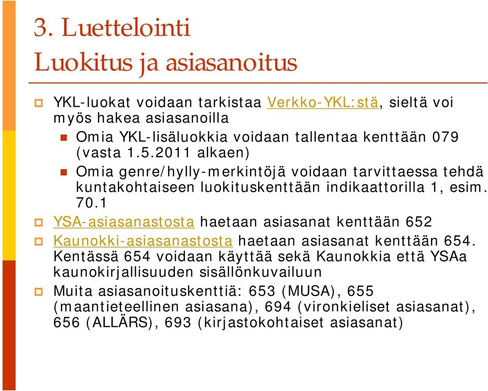 1 YSA-asiasanastosta haetaan asiasanat kenttään 652 Kaunokki-asiasanastosta haetaan asiasanat kenttään 654.