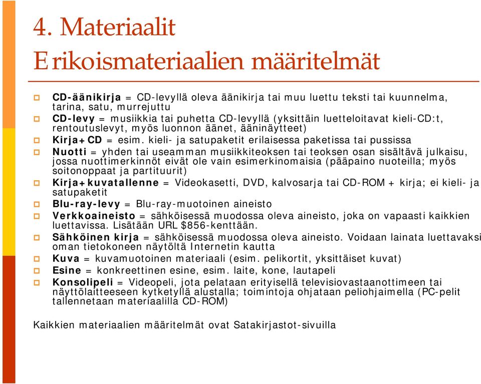 kieli- ja satupaketit erilaisessa paketissa tai pussissa Nuotti = yhden tai useamman musiikkiteoksen tai teoksen osan sisältävä julkaisu, jossa nuottimerkinnöt eivät ole vain esimerkinomaisia