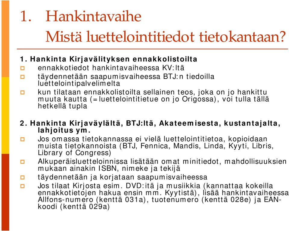 joka on jo hankittu muuta kautta (=luettelointitietue on jo Origossa), voi tulla tällä hetkellä tupla 2. Hankinta Kirjaväylältä, BTJ:ltä, Akateemisesta, kustantajalta, lahjoitus ym.