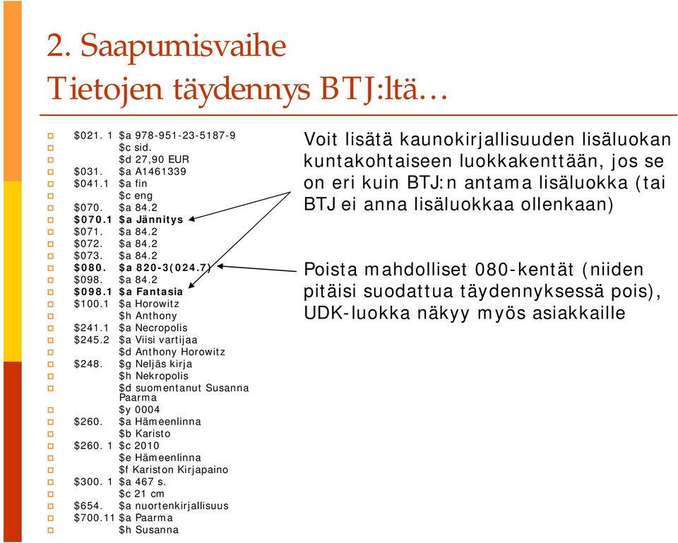 $g Neljäs kirja $h Nekropolis $d suomentanut Susanna Paarma $y 0004 $260. $a Hämeenlinna $b Karisto $260. 1 $c 2010 $e Hämeenlinna $f Kariston Kirjapaino $300. 1 $a 467 s. $c 21 cm $654.