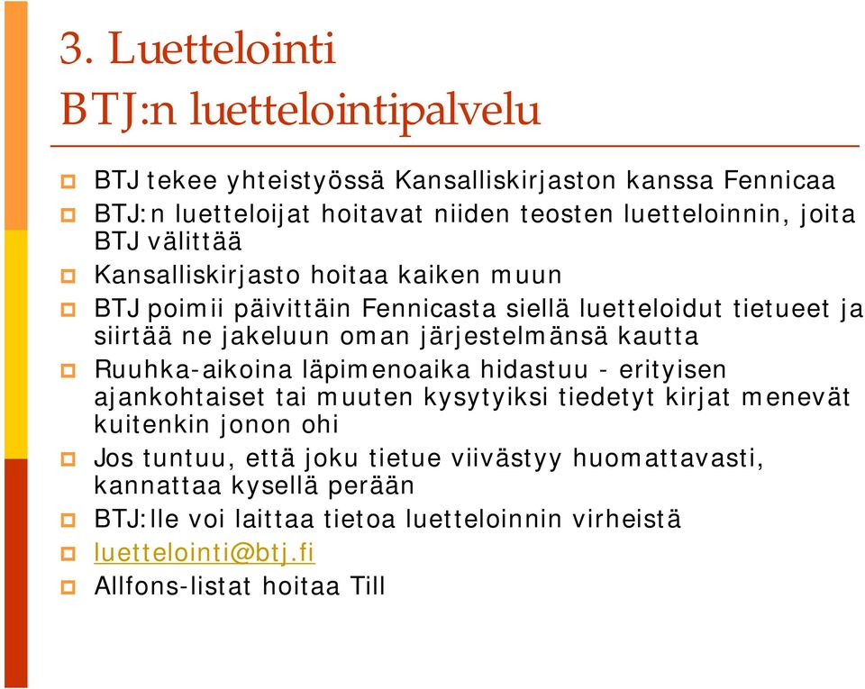 järjestelmänsä kautta Ruuhka-aikoina läpimenoaika hidastuu - erityisen ajankohtaiset tai muuten kysytyiksi tiedetyt kirjat menevät kuitenkin jonon ohi Jos