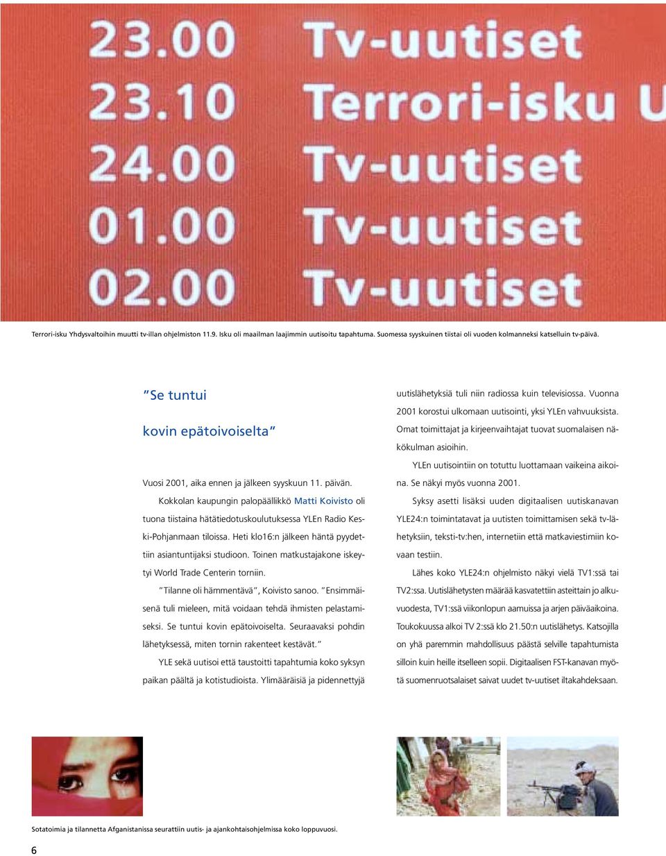 Omat toimittajat ja kirjeenvaihtajat tuovat suomalaisen näkökulman asioihin. Vuosi 2001, aika ennen ja jälkeen syyskuun 11. päivän.