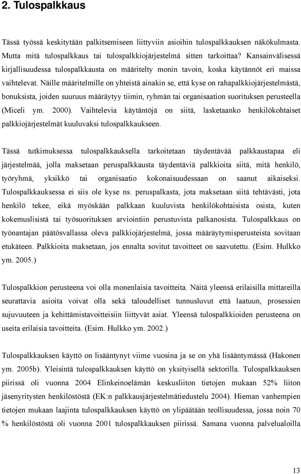 Näille määritelmille on yhteistä ainakin se, että kyse on rahapalkkiojärjestelmästä, bonuksista, joiden suuruus määräytyy tiimin, ryhmän tai organisaation suorituksen perusteella (Miceli ym. 2000).