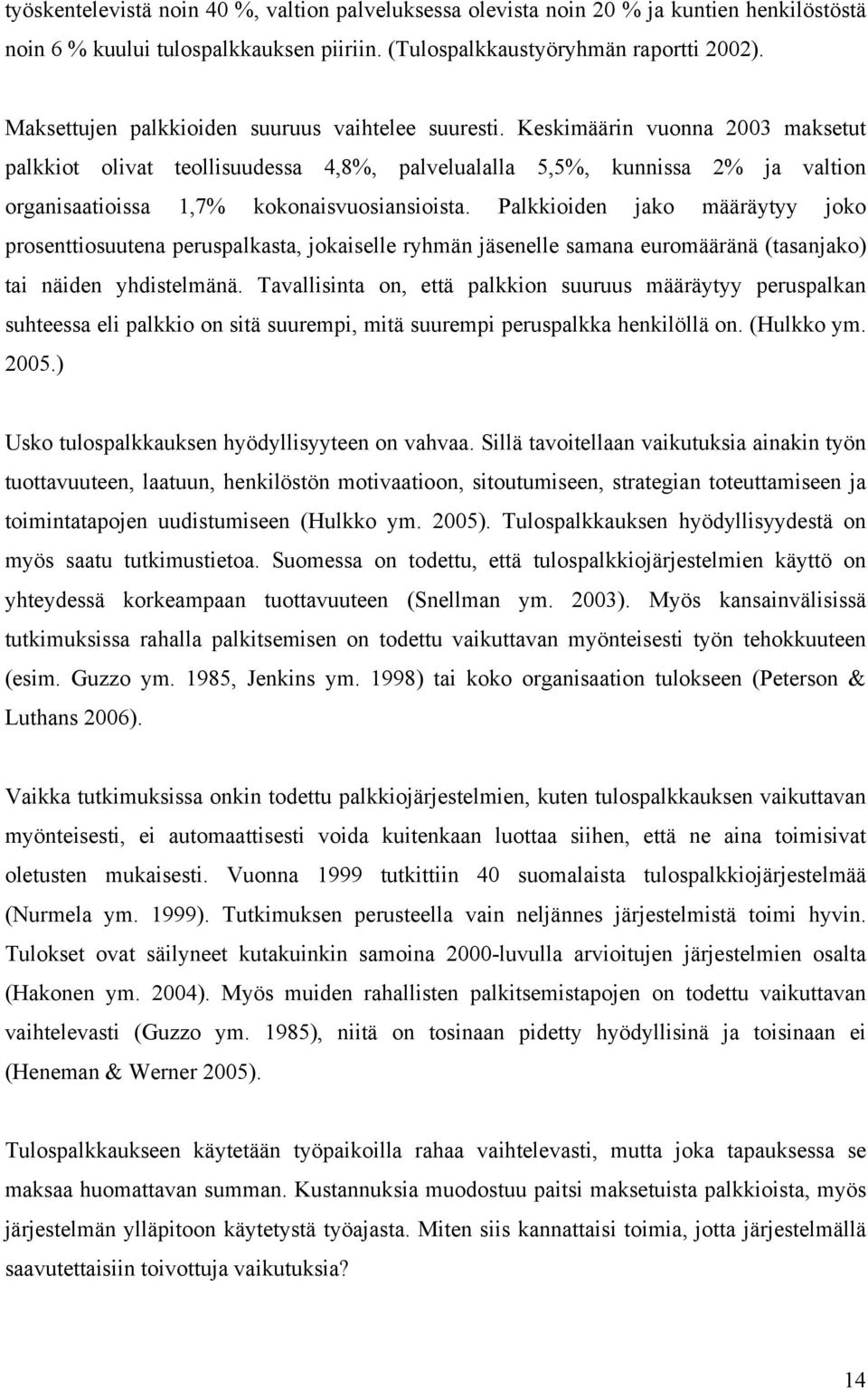 Keskimäärin vuonna 2003 maksetut palkkiot olivat teollisuudessa 4,8%, palvelualalla 5,5%, kunnissa 2% ja valtion organisaatioissa 1,7% kokonaisvuosiansioista.