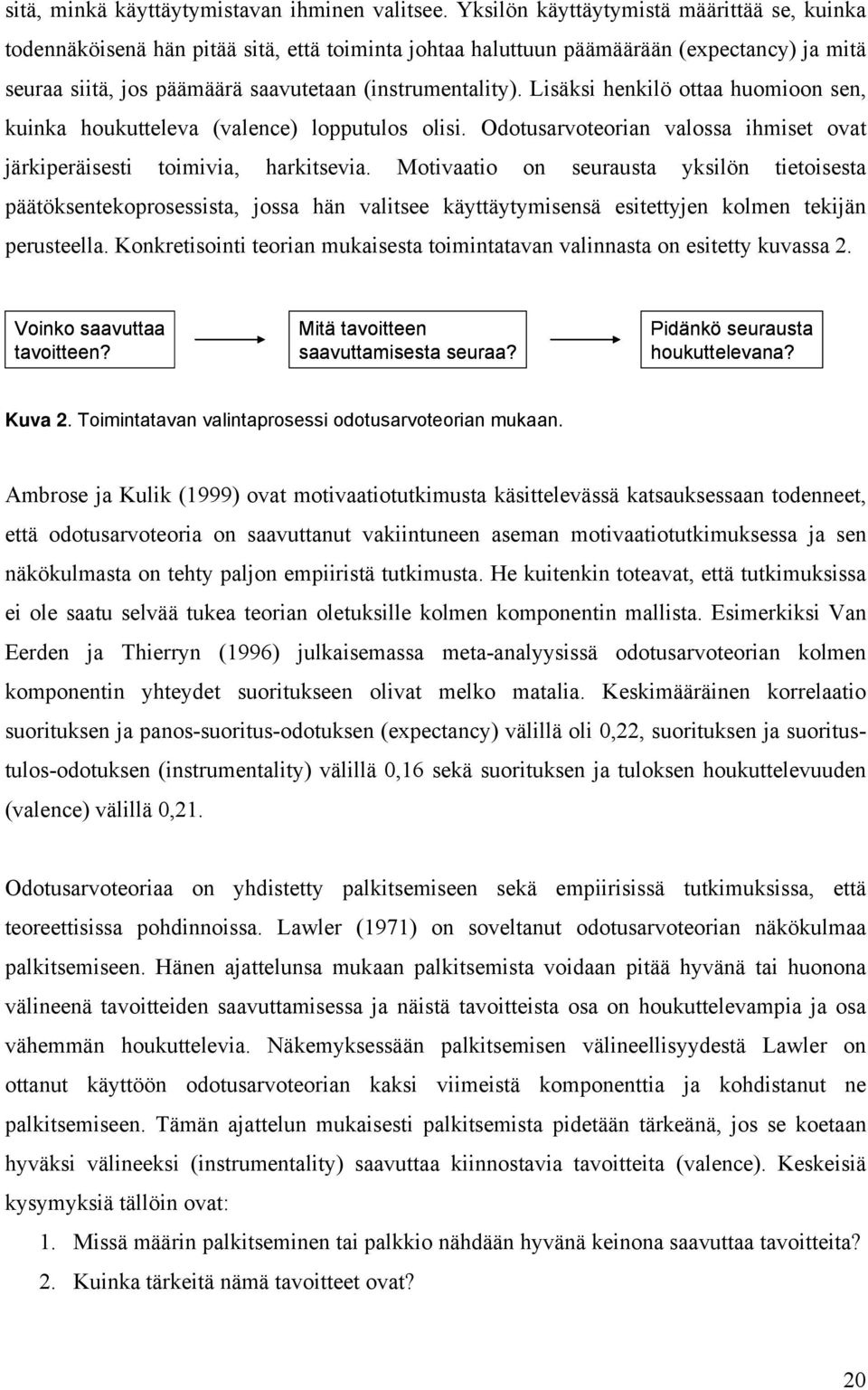 Lisäksi henkilö ottaa huomioon sen, kuinka houkutteleva (valence) lopputulos olisi. Odotusarvoteorian valossa ihmiset ovat järkiperäisesti toimivia, harkitsevia.