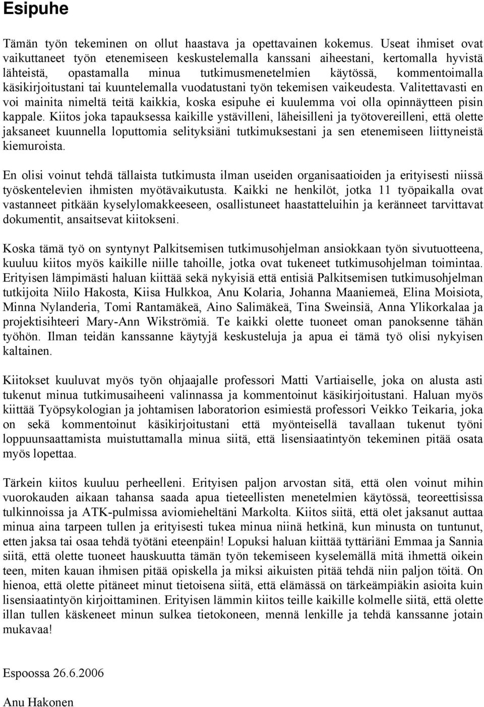 tai kuuntelemalla vuodatustani työn tekemisen vaikeudesta. Valitettavasti en voi mainita nimeltä teitä kaikkia, koska esipuhe ei kuulemma voi olla opinnäytteen pisin kappale.