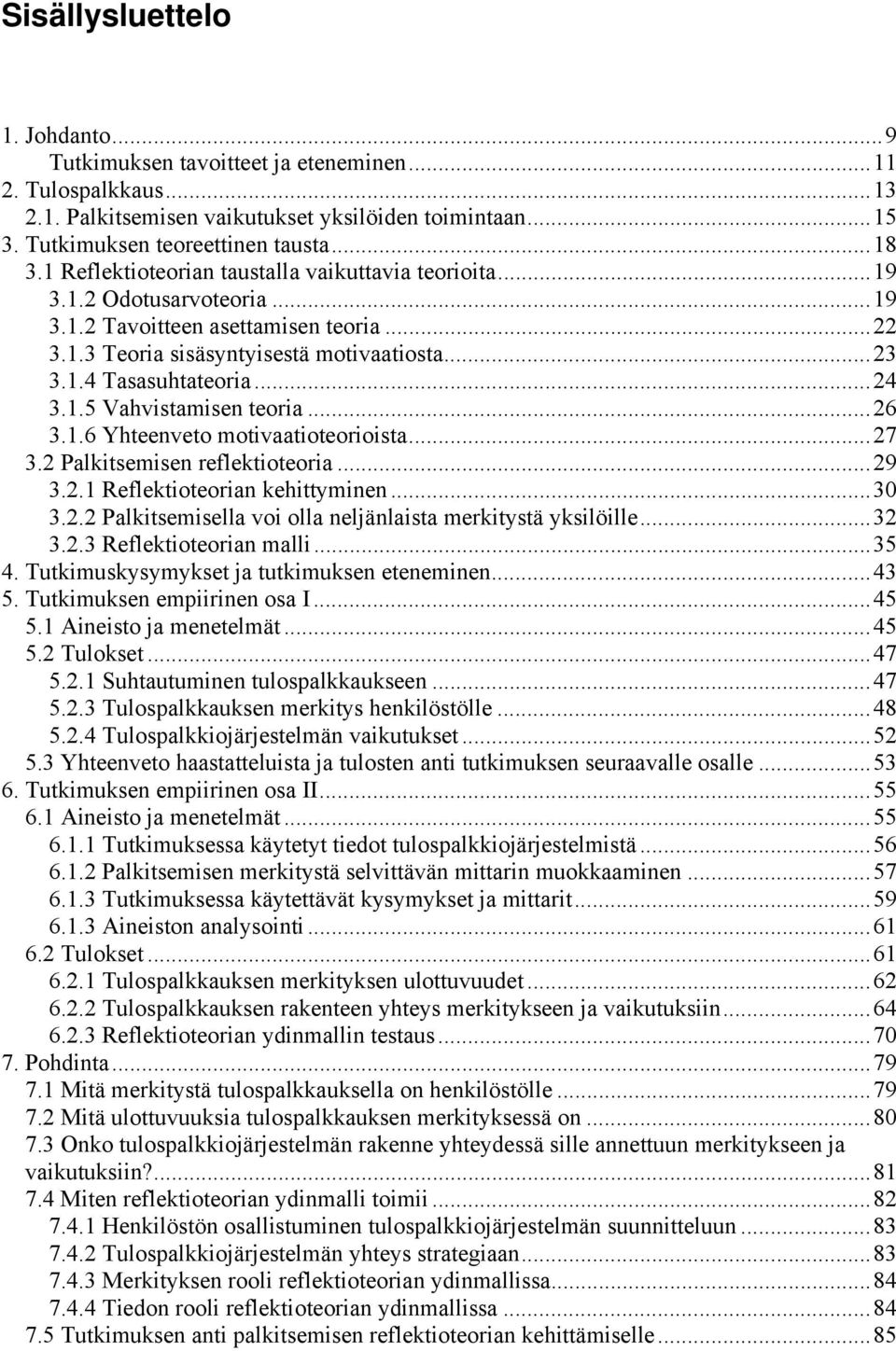 1.5 Vahvistamisen teoria...26 3.1.6 Yhteenveto motivaatioteorioista...27 3.2 Palkitsemisen reflektioteoria...29 3.2.1 Reflektioteorian kehittyminen...30 3.2.2 Palkitsemisella voi olla neljänlaista merkitystä yksilöille.