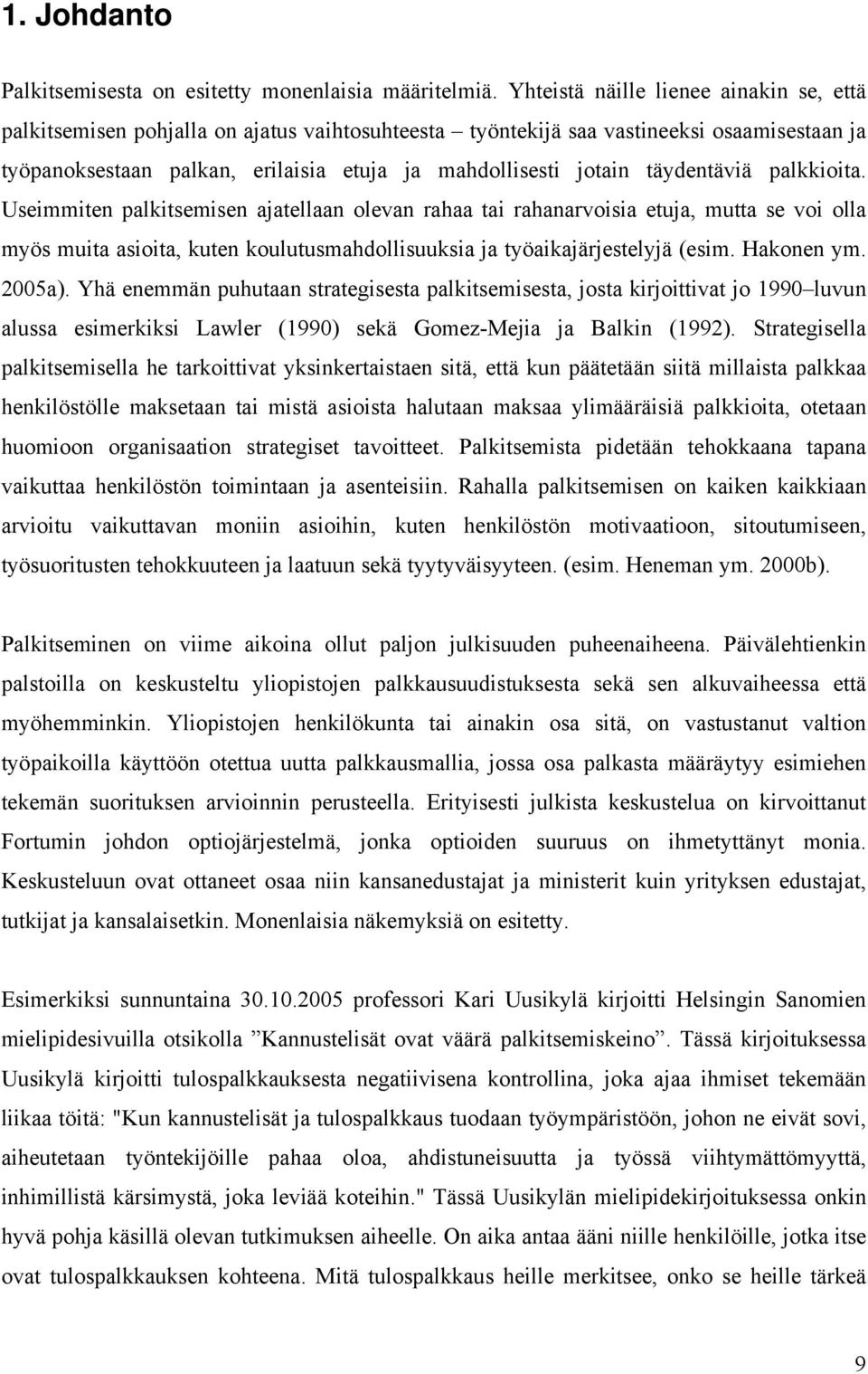 täydentäviä palkkioita. Useimmiten palkitsemisen ajatellaan olevan rahaa tai rahanarvoisia etuja, mutta se voi olla myös muita asioita, kuten koulutusmahdollisuuksia ja työaikajärjestelyjä (esim.