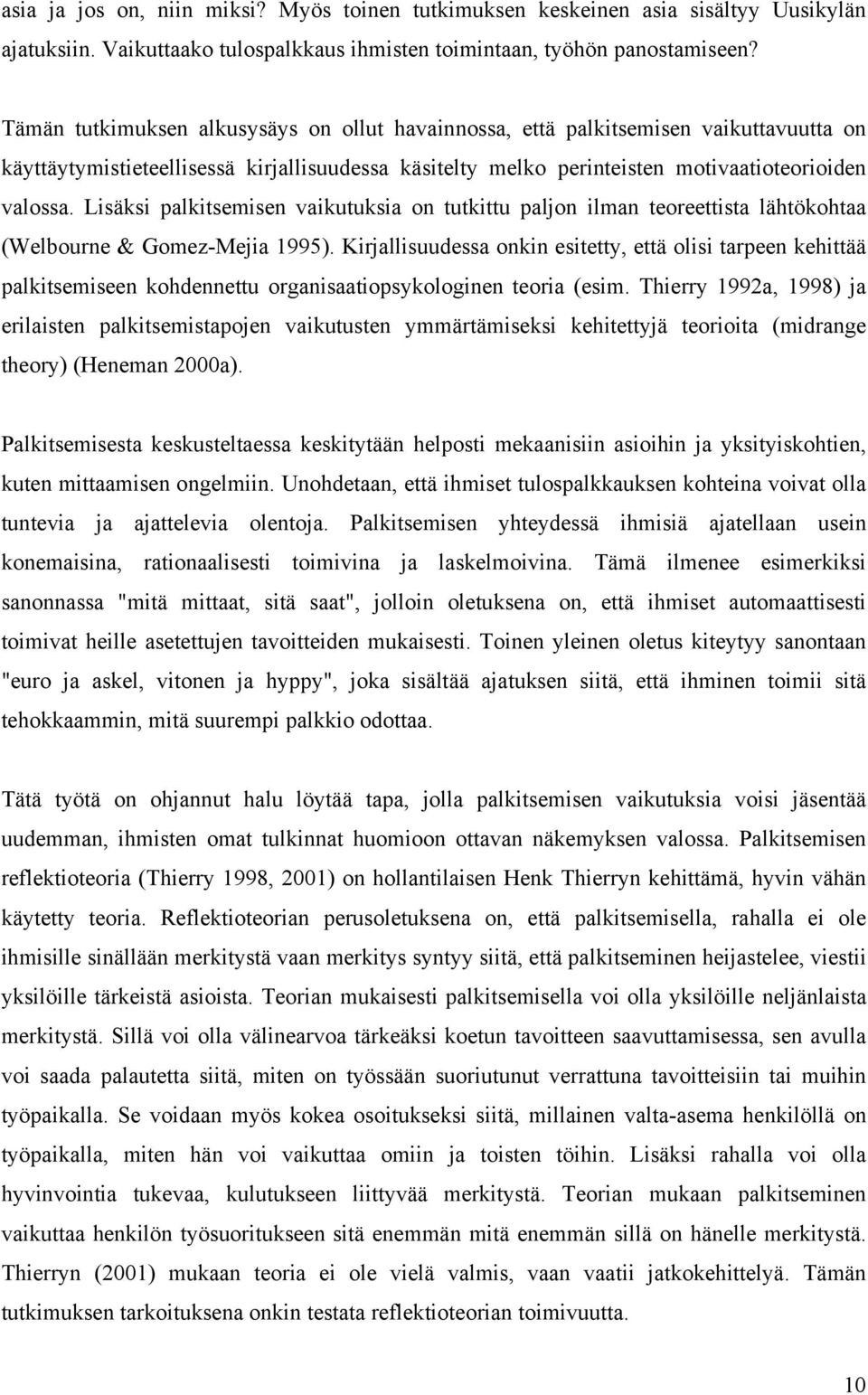 Lisäksi palkitsemisen vaikutuksia on tutkittu paljon ilman teoreettista lähtökohtaa (Welbourne & Gomez-Mejia 1995).