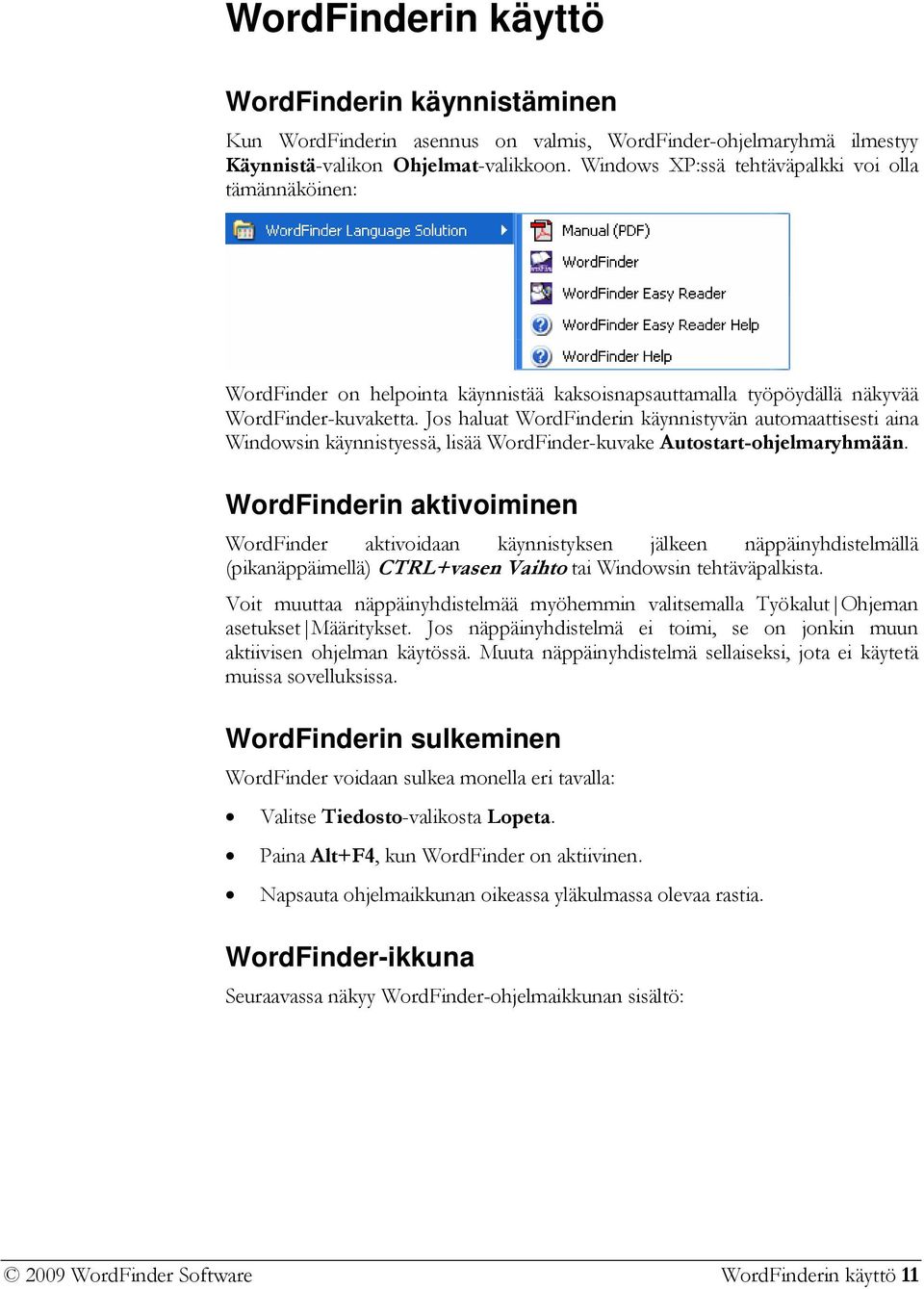 Jos haluat WordFinderin käynnistyvän automaattisesti aina Windowsin käynnistyessä, lisää WordFinder-kuvake Autostart-ohjelmaryhmään.