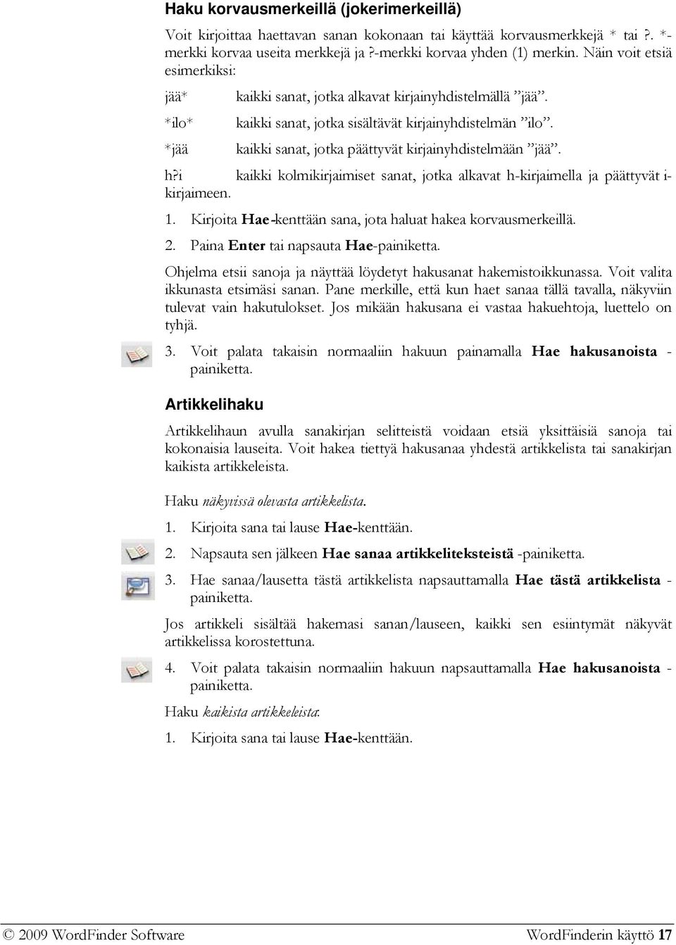 *jää kaikki sanat, jotka päättyvät kirjainyhdistelmään jää. h?i kaikki kolmikirjaimiset sanat, jotka alkavat h-kirjaimella ja päättyvät i- kirjaimeen. 1.