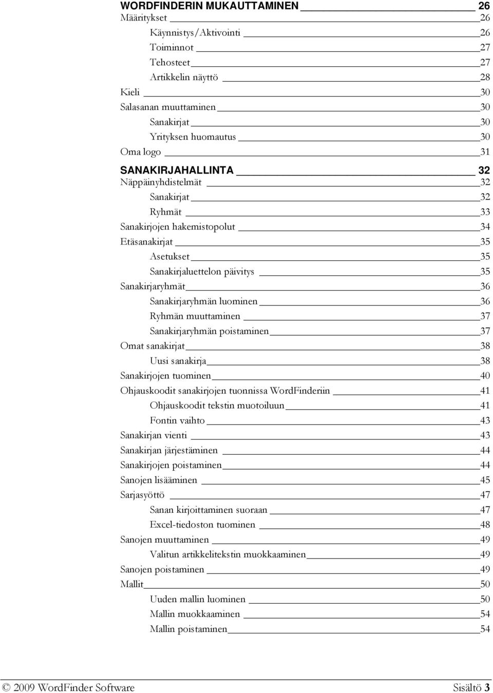 luominen 36 Ryhmän muuttaminen 37 Sanakirjaryhmän poistaminen 37 Omat sanakirjat 38 Uusi sanakirja 38 Sanakirjojen tuominen 40 Ohjauskoodit sanakirjojen tuonnissa WordFinderiin 41 Ohjauskoodit