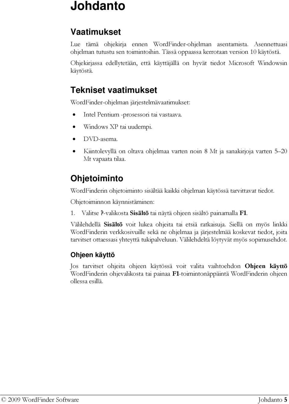 Windows XP tai uudempi. DVD-asema. Kiintolevyllä on oltava ohjelmaa varten noin 8 Mt ja sanakirjoja varten 5 20 Mt vapaata tilaa.