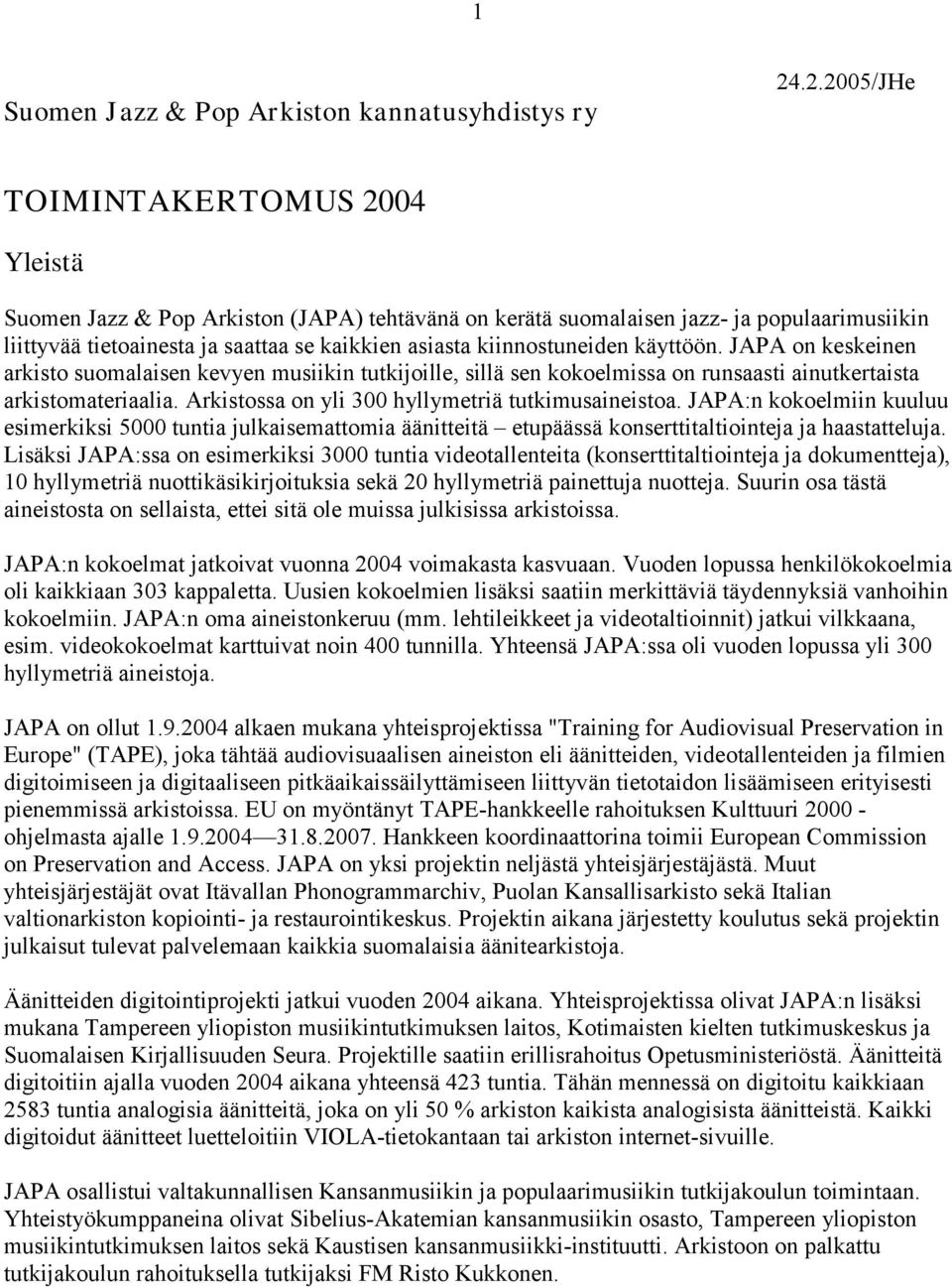 kiinnostuneiden käyttöön. JAPA on keskeinen arkisto suomalaisen kevyen musiikin tutkijoille, sillä sen kokoelmissa on runsaasti ainutkertaista arkistomateriaalia.