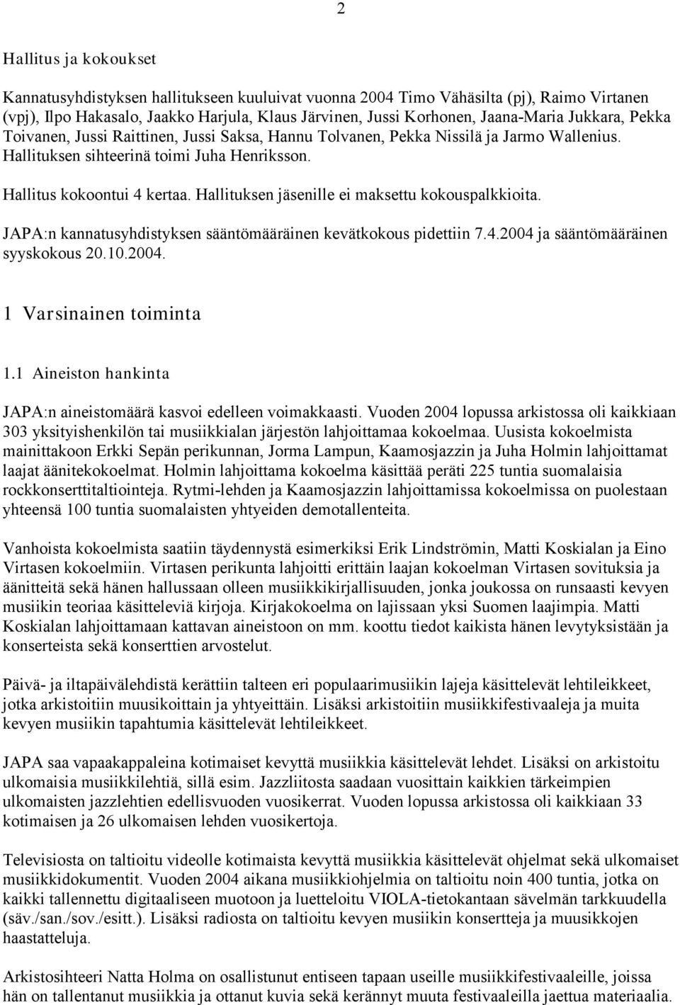 Hallituksen jäsenille ei maksettu kokouspalkkioita. JAPA:n kannatusyhdistyksen sääntömääräinen kevätkokous pidettiin 7.4.2004 ja sääntömääräinen syyskokous 20.10.2004. 1 Varsinainen toiminta 1.