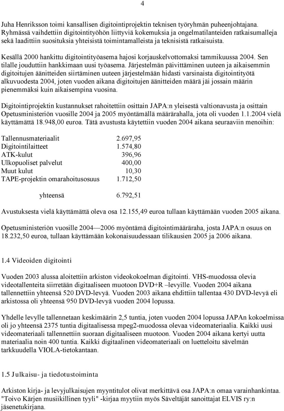 Kesällä 2000 hankittu digitointityöasema hajosi korjauskelvottomaksi tammikuussa 2004. Sen tilalle jouduttiin hankkimaan uusi työasema.