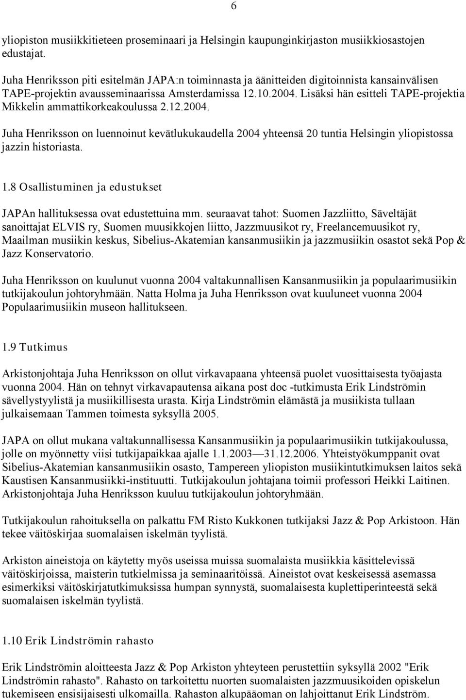 Lisäksi hän esitteli TAPE-projektia Mikkelin ammattikorkeakoulussa 2.12.2004. Juha Henriksson on luennoinut kevätlukukaudella 2004 yhteensä 20 tuntia Helsingin yliopistossa jazzin historiasta. 1.