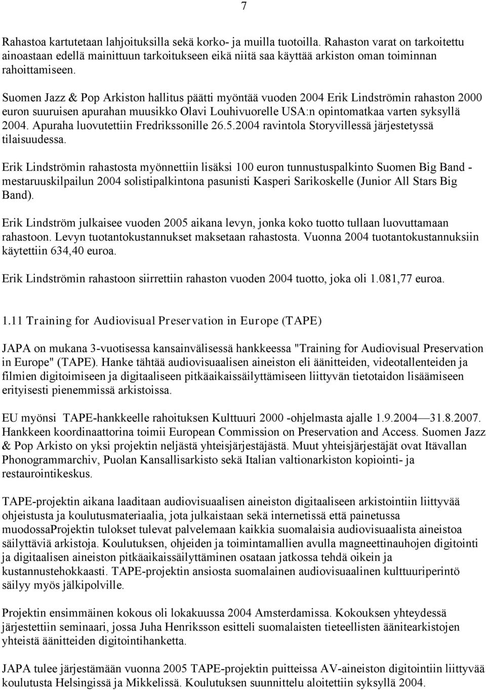 Suomen Jazz & Pop Arkiston hallitus päätti myöntää vuoden 2004 Erik Lindströmin rahaston 2000 euron suuruisen apurahan muusikko Olavi Louhivuorelle USA:n opintomatkaa varten syksyllä 2004.
