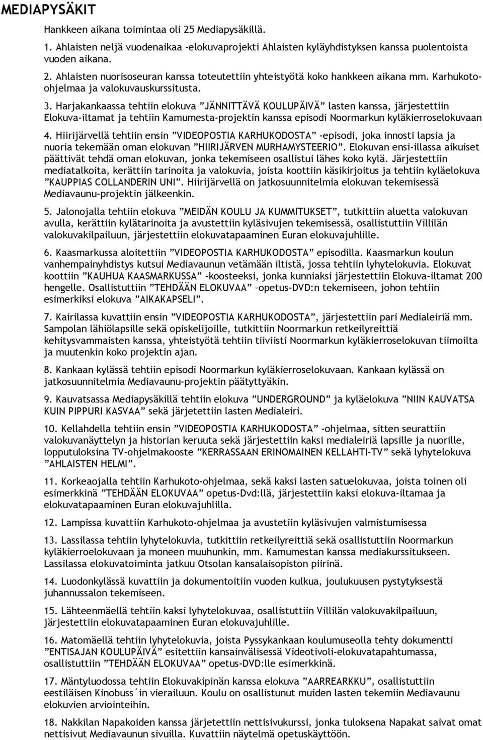 Harjakankaassa tehtiin elokuva JÄNNITTÄVÄ KOULUPÄIVÄ lasten kanssa, järjestettiin Elokuva-iltamat ja tehtiin Kamumesta-projektin kanssa episodi Noormarkun kyläkierroselokuvaan 4.