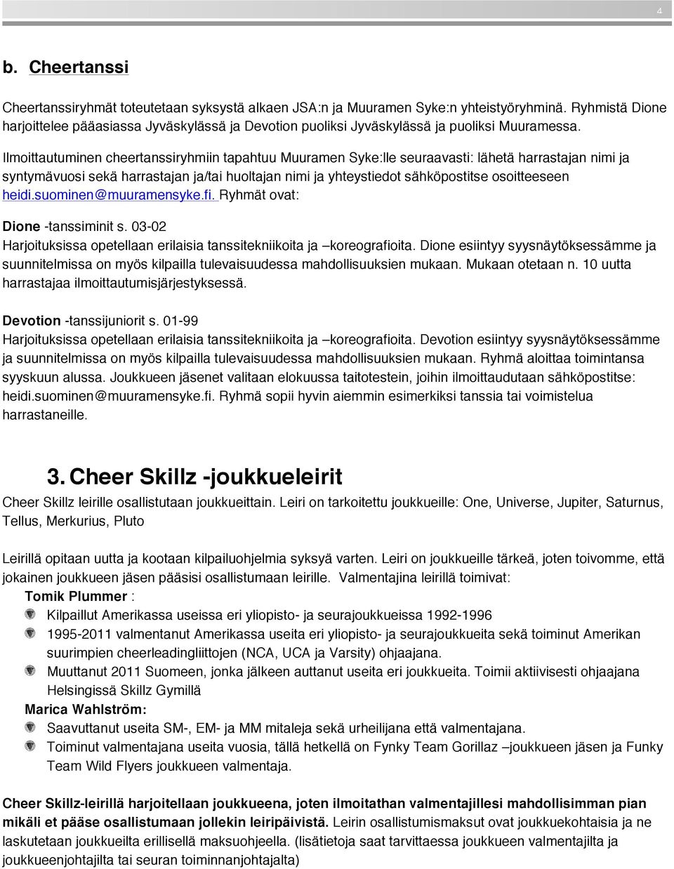 Ilmoittautuminen cheertanssiryhmiin tapahtuu Muuramen Syke:lle seuraavasti: lähetä harrastajan nimi ja syntymävuosi sekä harrastajan ja/tai huoltajan nimi ja yhteystiedot sähköpostitse osoitteeseen