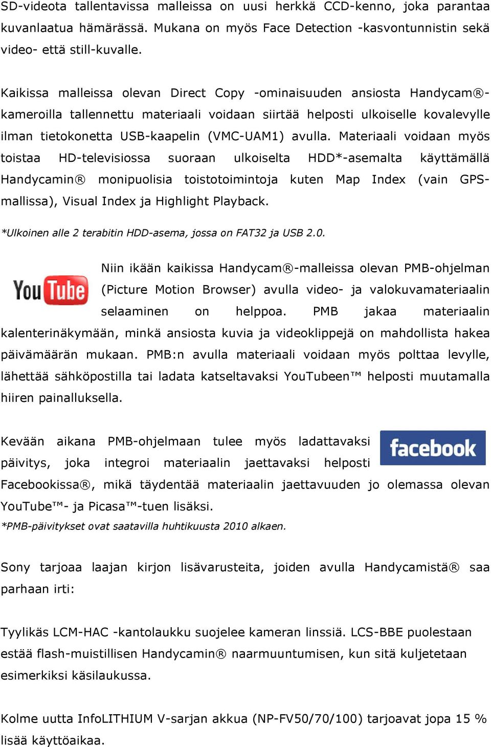 Materiaali voidaan myös toistaa HD-televisiossa suoraan ulkoiselta HDD*-asemalta käyttämällä Handycamin monipuolisia toistotoimintoja kuten Map Index (vain GPSmallissa), Visual Index ja Highlight