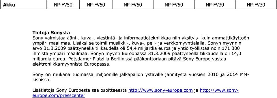 Sonyn myynti Euroopassa 31.3.2009 päättyneellä tilikaudella oli 14,0 miljardia euroa. Potsdamer Platzilla Berliinissä pääkonttoriaan pitävä Sony Europe vastaa elektroniikkamyynnistä Euroopassa.