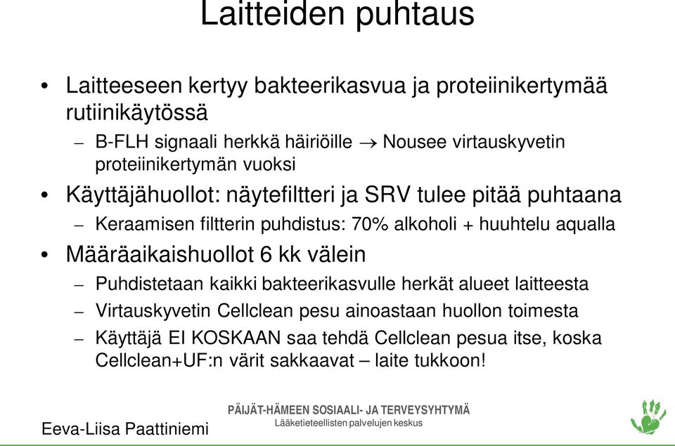 alkoholi + huuhtelu aqualla Määräaikaishuollot 6 kk välein Puhdistetaan kaikki bakteerikasvulle herkät alueet laitteesta Virtauskyvetin