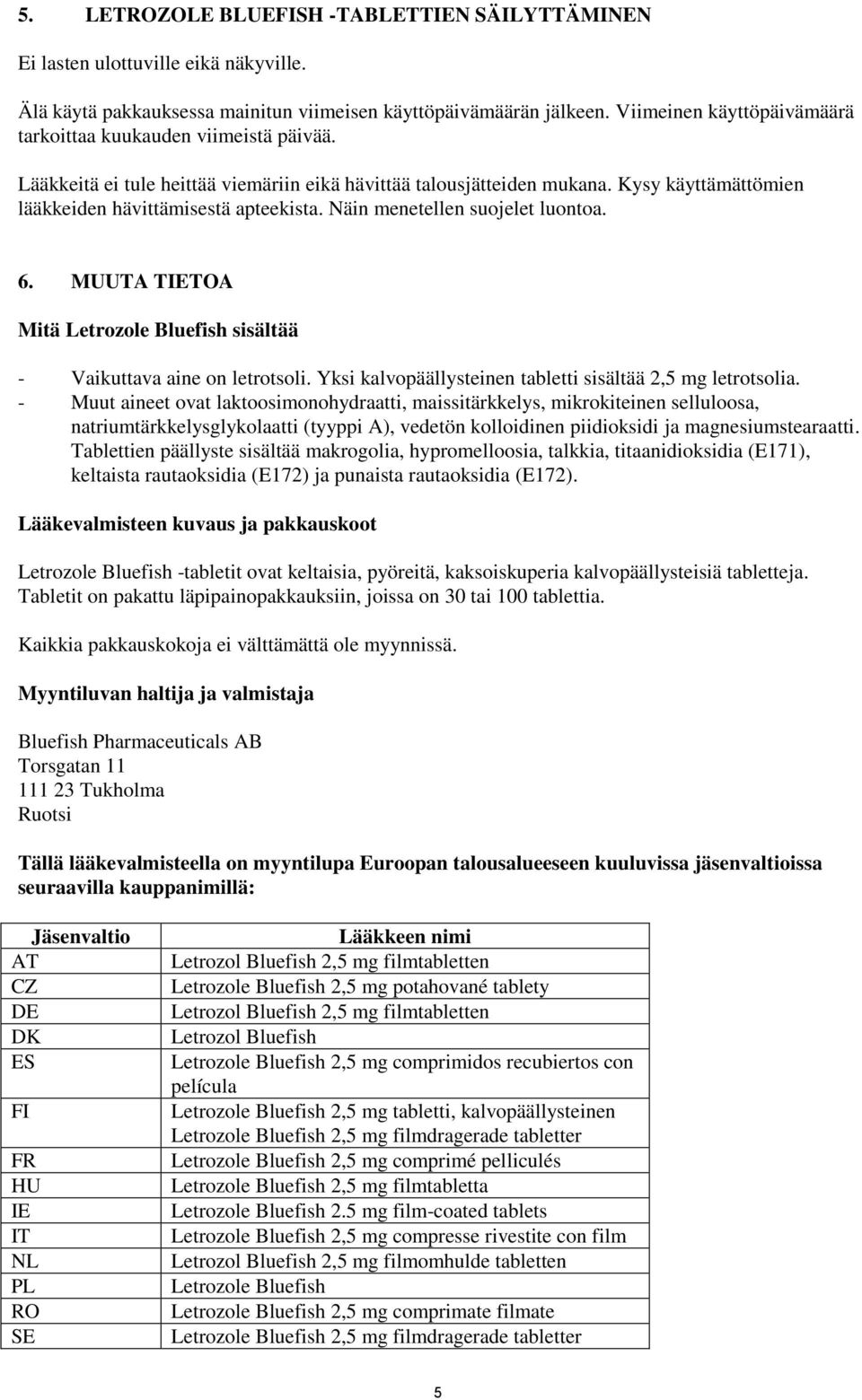 Näin menetellen suojelet luontoa. 6. MUUTA TIETOA Mitä Letrozole Bluefish sisältää - Vaikuttava aine on letrotsoli. Yksi kalvopäällysteinen tabletti sisältää 2,5 mg letrotsolia.