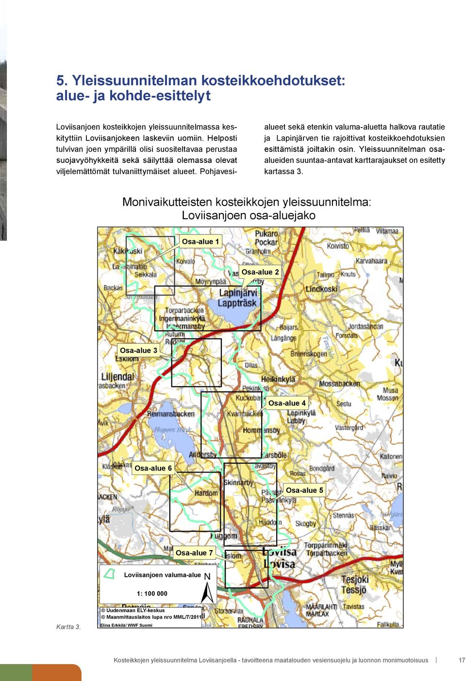 Pohjavesi- alueet sekä etenkin valuma-aluetta halkova rautatie ja Lapinjärven tie rajoittivat kosteikkoehdotuksien esittämistä joiltakin osin.